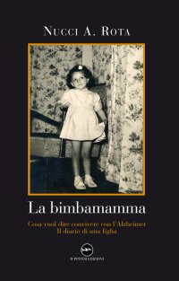 La bimbamamma. Cosa vuol dire convivere con l'Alzheimer. Il diario di una figlia