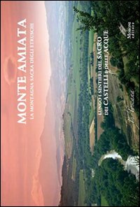 Monte Amiata, la montagna sacra degli etruschi. Lungo i sentieri del sacro e dei Castelli delle Acque