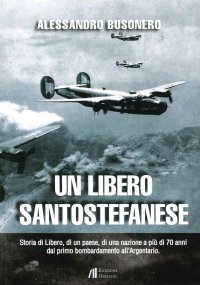 Un libero santostefanese. Storia di Libero, di un paese, di una nazione a più di 70 anni dal primo bombardamento all'Argentario