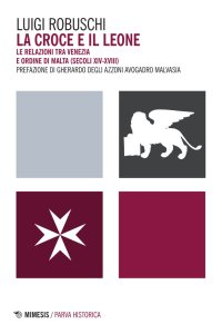 La Croce e il Leone. Le Relazioni tra Venezia e Ordine di Malta (Secoli XIV-XVIII)