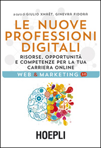 Le nuove professioni digitali. Risorse, opportunità e competenze per la tua cariera online Le nuove professioni digitali. Risorse, opportunità e competenze per la tua cariera online