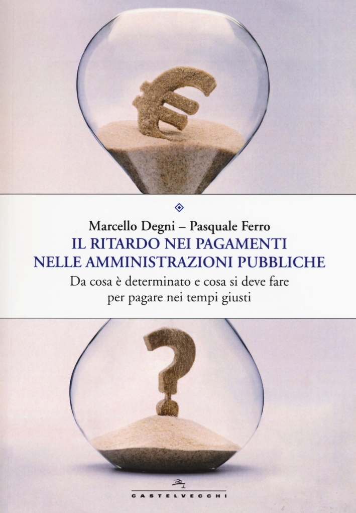 Il ritardo nei pagamenti nelle amministrazioni pubbliche. Da cosa è determinato e cosa si deve fare per pagare nei tempi giusti Il ritardo nei pagamenti nelle amministrazioni pubbliche. Da cosa è determinato e cosa si deve fare per pagare nei tempi giusti