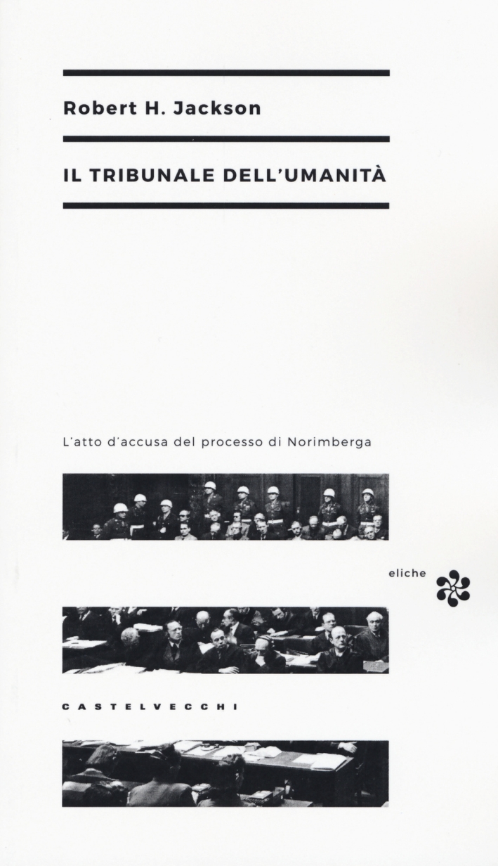 Il Tribunale dell'Umanità. L'Atto di Accusa del Processo di Norimberga Il Tribunale dell'Umanità. L'Atto di Accusa del Processo di Norimberga