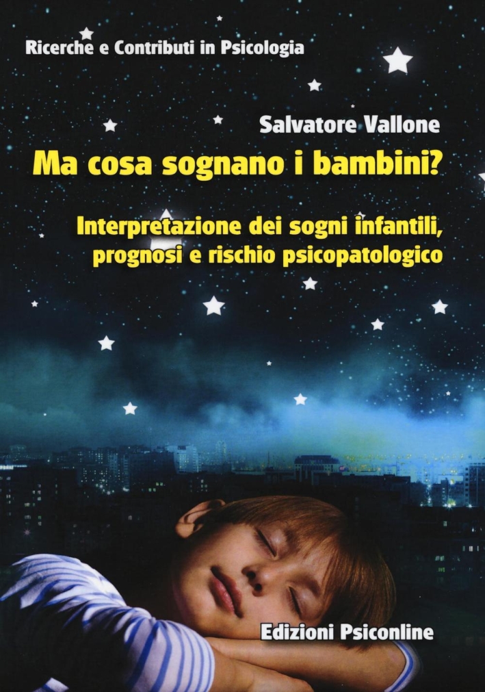 Ma cosa sognano i bambini? Interpretazione dei sogni infantili, prognosi e rischio psicopatologico Ma cosa sognano i bambini? Interpretazione dei sogni infantili, prognosi e rischio psicopatologico