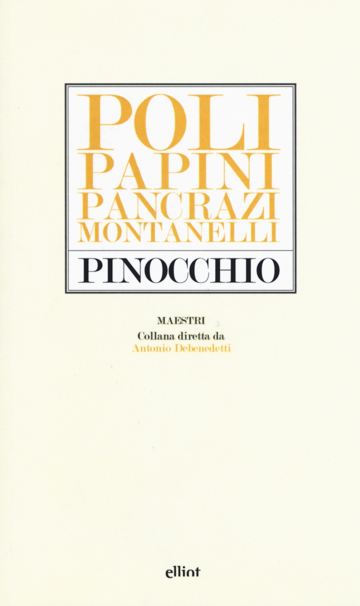 Pinocchio. Poli, Papini, Pancrazi, Montanelli Pinocchio. Poli, Papini, Pancrazi, Montanelli