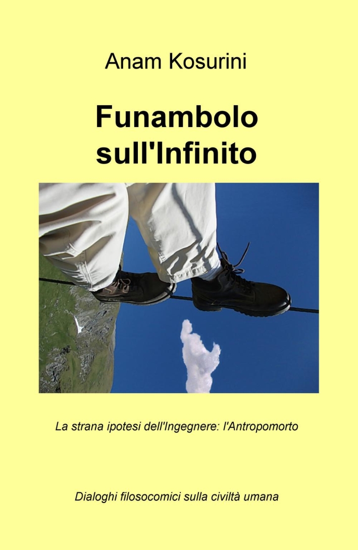 Funambolo sull'infinito. La strana ipotesi dell'ingegnere: l'antropomorto Funambolo sull'infinito. La strana ipotesi dell'ingegnere: l'antropomorto