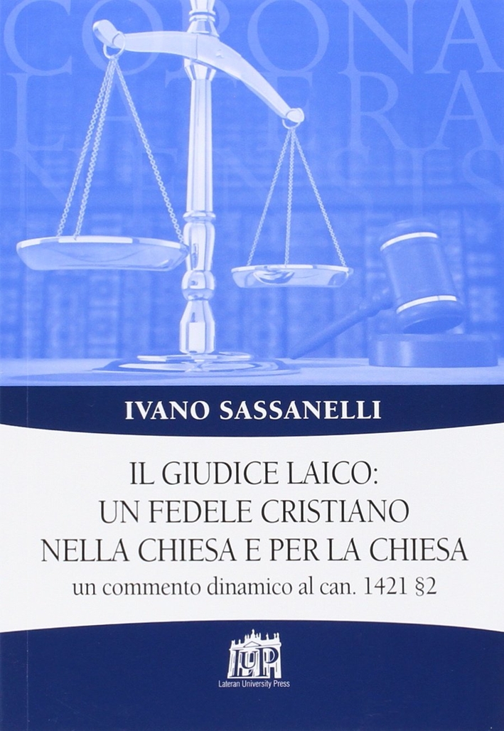 Il giudice laico: un fedele cristiano nella Chiesa e per la Chiesa. Un commento dinamico al can. 1421 §2 Il giudice laico: un fedele cristiano nella Chiesa e per la Chiesa. Un commento dinamico al can. 1421 §2