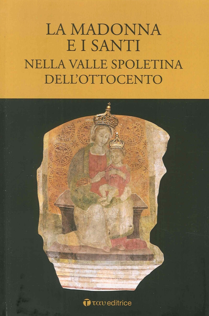 La Madonna e i Santi. Nella Valle Spoletina dell'Ottocento La Madonna e i Santi. Nella Valle Spoletina dell'Ottocento