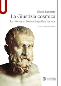La giustizia cosmica. Le riforme di Solone fra polis e kosmos La giustizia cosmica. Le riforme di Solone fra polis e kosmos