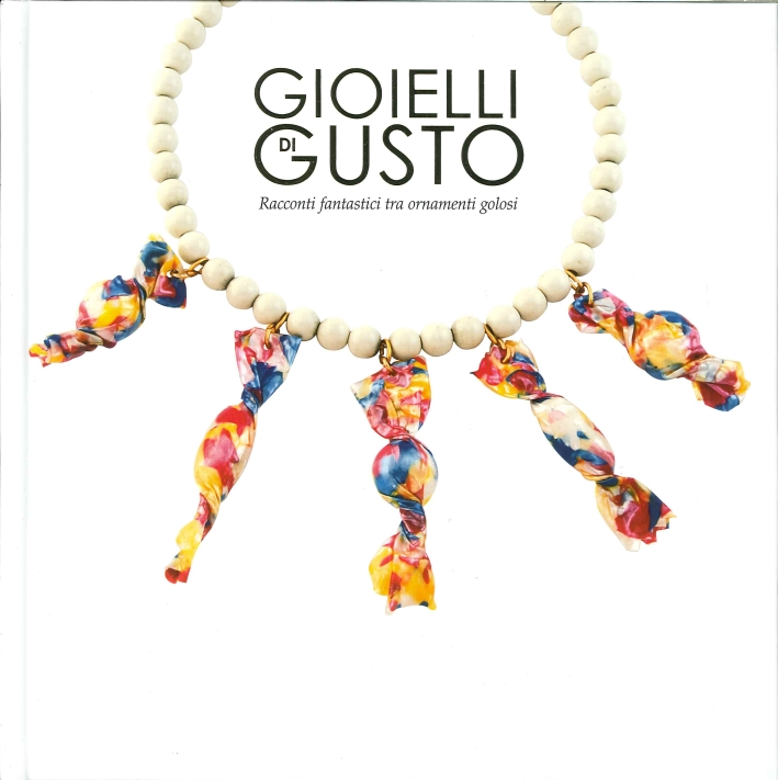 Gioielli di gusto. Racconti fantastici tra ornamenti golosi Gioielli di gusto. Racconti fantastici tra ornamenti golosi