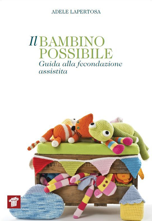 Il Bambino Possibile. Guida alla Fecondazione Assistita Il Bambino Possibile. Guida alla Fecondazione Assistita