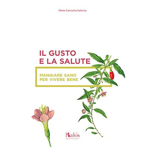 Il Gusto e la Salute. Mangiare Sano per Vivere Bene Il Gusto e la Salute. Mangiare Sano per Vivere Bene