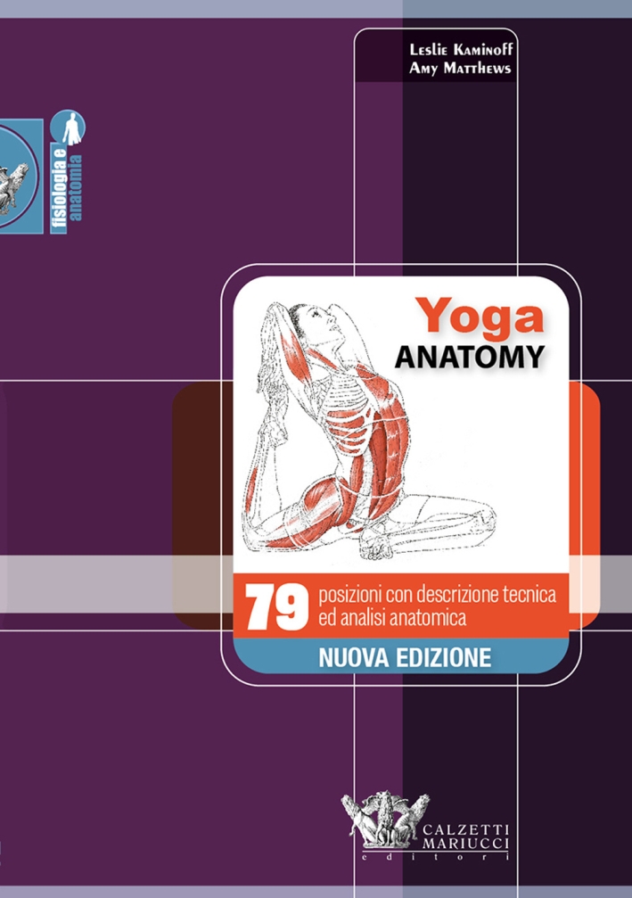Yoga anatomy. 79 posizioni con descrizione tecnica ed analisi anatomica Yoga anatomy. 79 posizioni con descrizione tecnica ed analisi anatomica