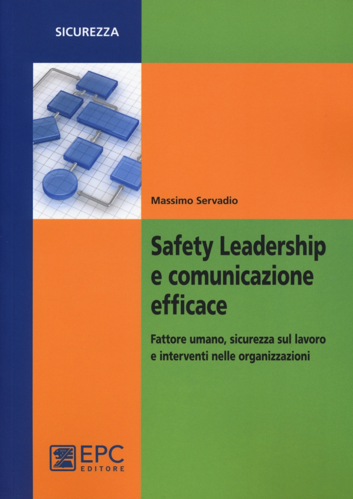 Safety leadership e comunicazione efficace. Fattore umano, sicurezza sul lavoro e interventi nelle organizzazioni Safety leadership e comunicazione efficace. Fattore umano, sicurezza sul lavoro e interventi nelle organizzazioni