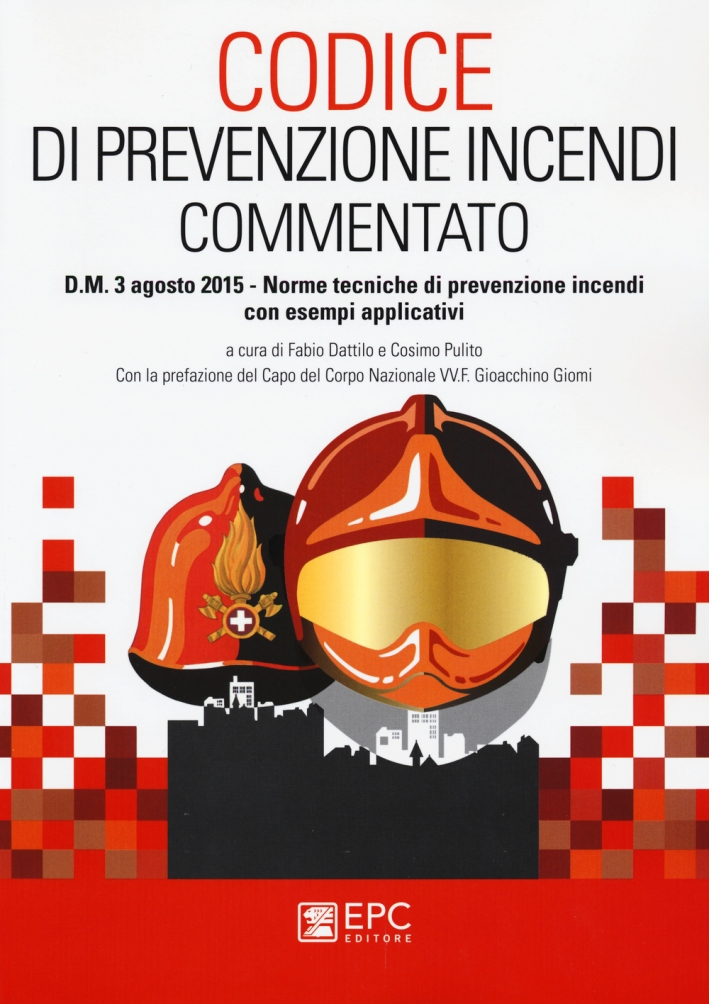 Codice di prevenzione incendi commentato. D.M. 3 agosto 2015. Norme tecniche di prevenzione incendi con esempi applicativi Codice di prevenzione incendi commentato. D.M. 3 agosto 2015. Norme tecniche di prevenzione incendi con esempi applicativi