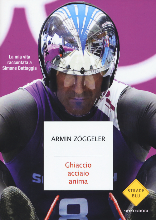 Ghiaccio, acciaio, anima. La mia vita raccontata a Simone Battaggia Ghiaccio, acciaio, anima. La mia vita raccontata a Simone Battaggia