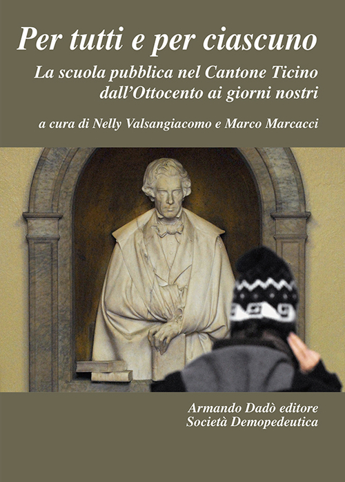 Per tutti e per ciascuno. La scuola pubblica nel Cantone Ticino dall'Ottocento ai giorni nostri Per tutti e per ciascuno. La scuola pubblica nel Cantone Ticino dall'Ottocento ai giorni nostri