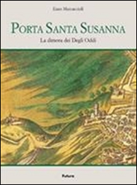 Porta Santa Susanna. La dimora dei Degli Oddi Porta Santa Susanna. La dimora dei Degli Oddi