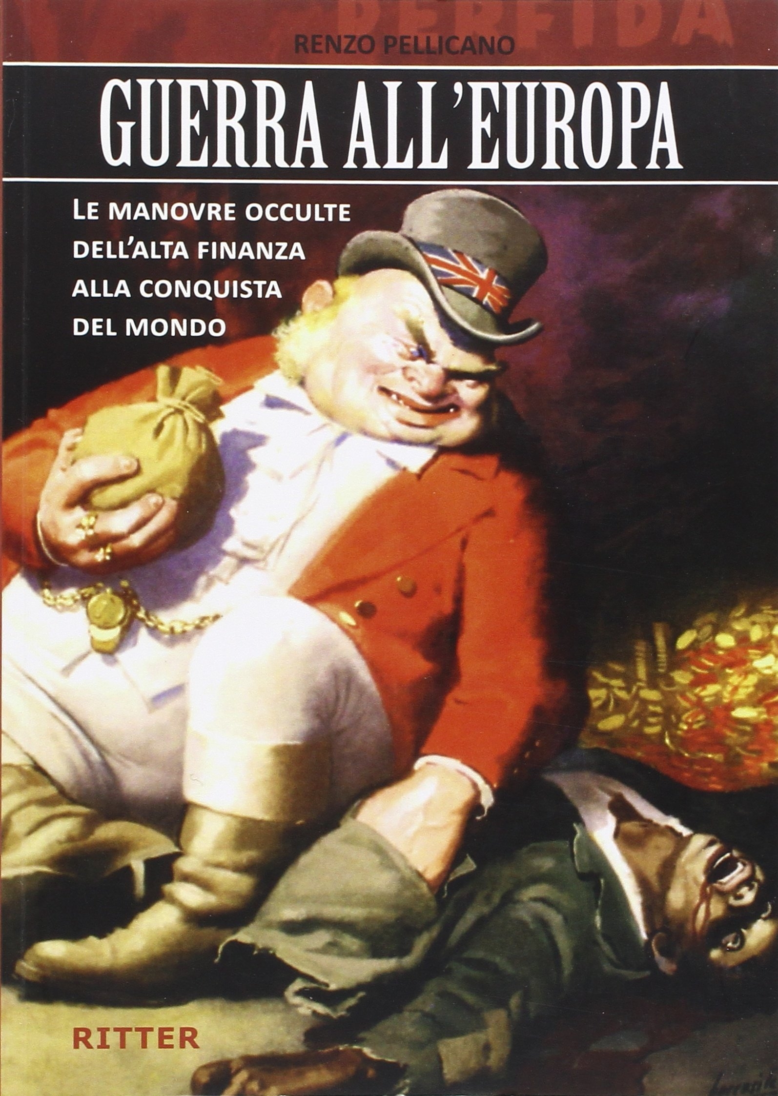 Guerra all'Europa. Le manovre occulte dell'Alta Finanza alla conquista del mondo Guerra all'Europa. Le manovre occulte dell'Alta Finanza alla conquista del mondo
