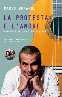 La protesta e l'amore. Conversazioni con Luca Bonaffini. Con CD Audio