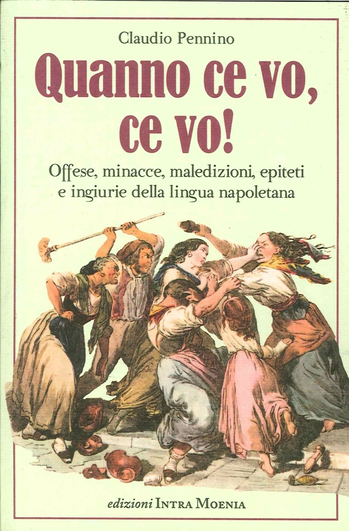 Quando Ce Vo, Ce Vo. Offese, Minacce, Maledizioni, Epiteti e Ingiurie delle Lingua Napoletana Quando Ce Vo, Ce Vo. Offese, Minacce, Maledizioni, Epiteti e Ingiurie delle Lingua Napoletana