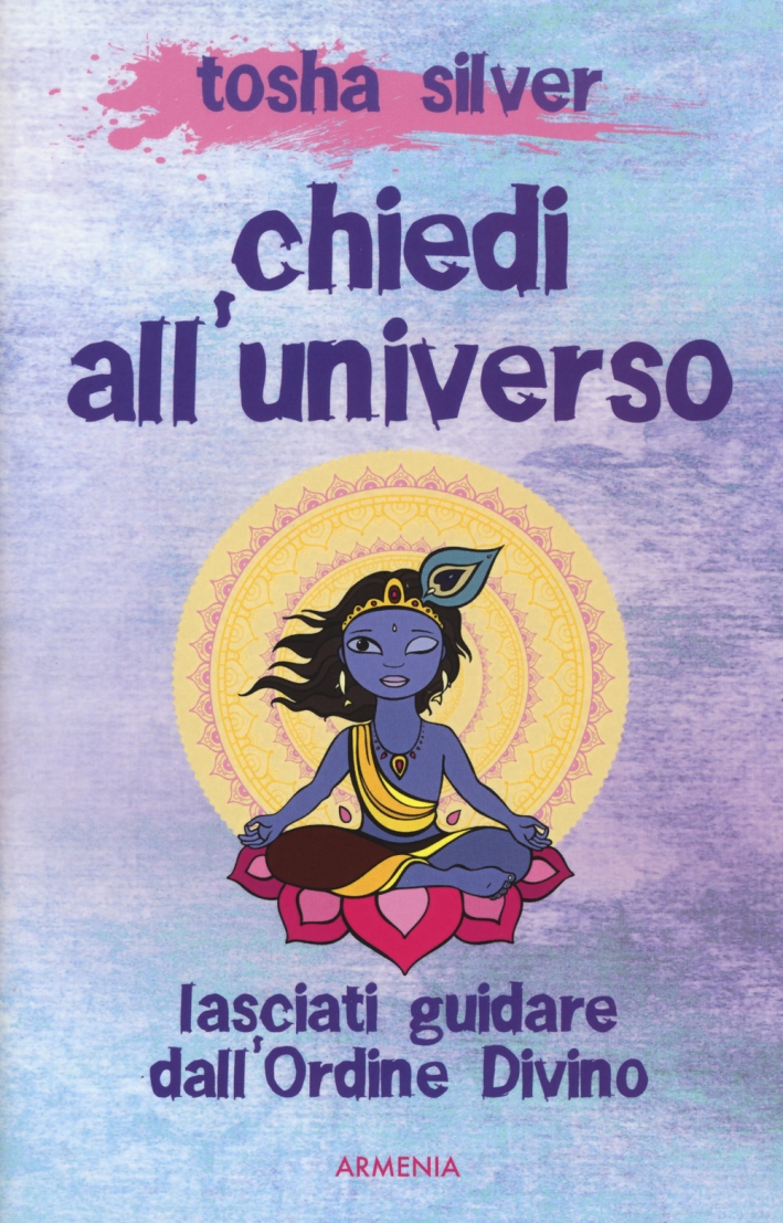 Chiedi all'universo. Lasciati guidare dall'ordine divino Chiedi all'universo. Lasciati guidare dall'ordine divino