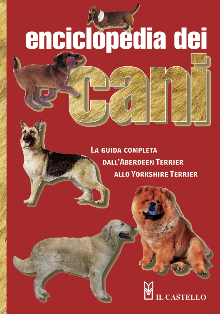 Enciclopedia dei cani. La guìda completa dall'Aberdeen Terrier allo Yorkshire Terrier. Ediz. illustrata Enciclopedia dei cani. La guìda completa dall'Aberdeen Terrier allo Yorkshire Terrier. Ediz. illustrata
