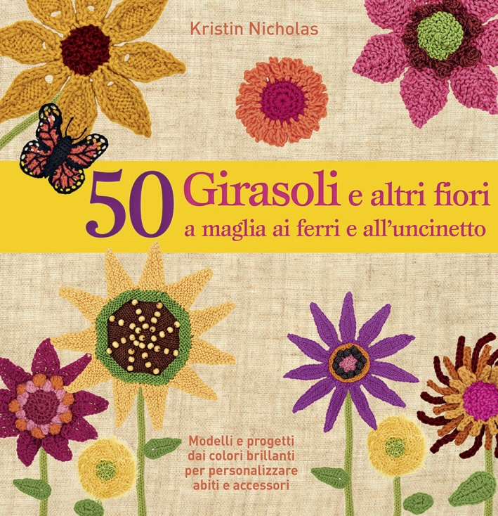 50 girasoli e altri fiori a maglia ai ferri e all'uncinetto. Ediz. illustrata 50 girasoli e altri fiori a maglia ai ferri e all'uncinetto. Ediz. illustrata