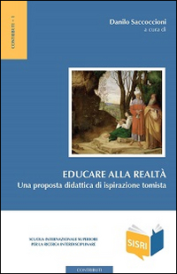 Educare alla realtà. Una proposta didattica di ispirazione tomista Educare alla realtà. Una proposta didattica di ispirazione tomista