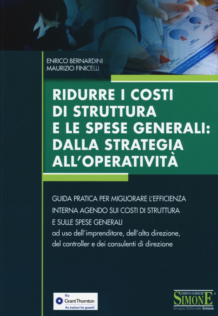 Ridurre i costi di struttura e le spese generali: dalla strategia all'operatività. Guida pratica per migliorare l'efficienza interna agendo sui costi di struttura... Ridurre i costi di struttura e le spese generali: dalla strategia all'operatività. Guida pratica per migliorare l'efficienza interna agendo sui costi di struttura...