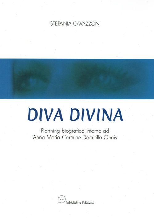 Diva Divina. Planning biografico intorno ad Anna Maria Carmine Domitilla Onnis Diva Divina. Planning biografico intorno ad Anna Maria Carmine Domitilla Onnis