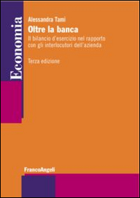 Oltre la banca. Il bilancio d'esercizio nel rapporto con gli interlocutori dell'azienda Oltre la banca. Il bilancio d'esercizio nel rapporto con gli interlocutori dell'azienda