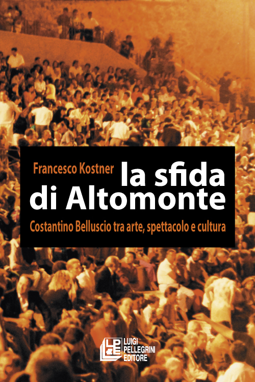 La sfida di Altomonte. Costantino Belluscio tra arte, spettacolo e cultura La sfida di Altomonte. Costantino Belluscio tra arte, spettacolo e cultura