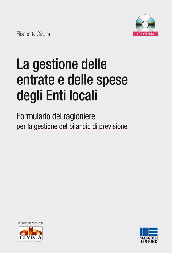La gestione delle entrate e delle spese degli enti locali. Formulario del ragioniere per la gestione del bilancio di previsione. Con CD-ROM La gestione delle entrate e delle spese degli enti locali. Formulario del ragioniere per la gestione del bilancio di previsione. Con CD-ROM