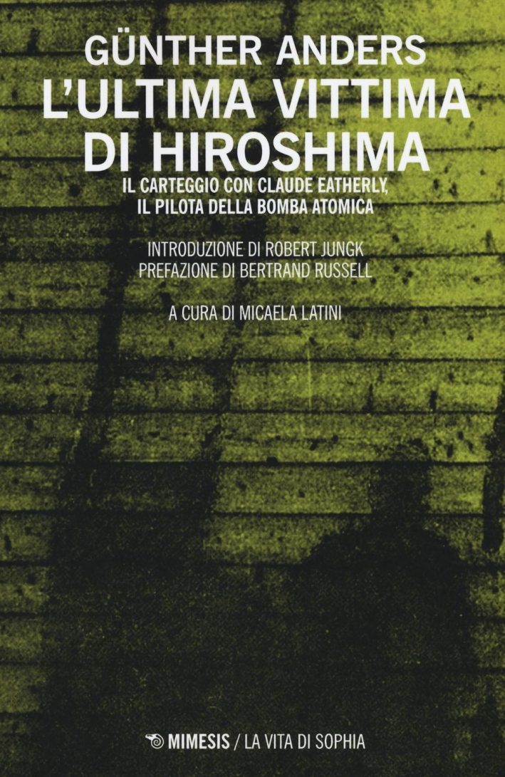 L'Ultima Vittima di Hiroshima. Il Carteggio con Claude Eatherly, il Pilota della Bomba L'Ultima Vittima di Hiroshima. Il Carteggio con Claude Eatherly, il Pilota della Bomba