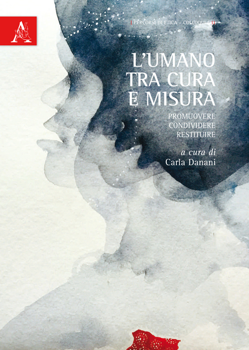 L'umano tra cura e misura. Promuovere, condividere, restituire L'umano tra cura e misura. Promuovere, condividere, restituire