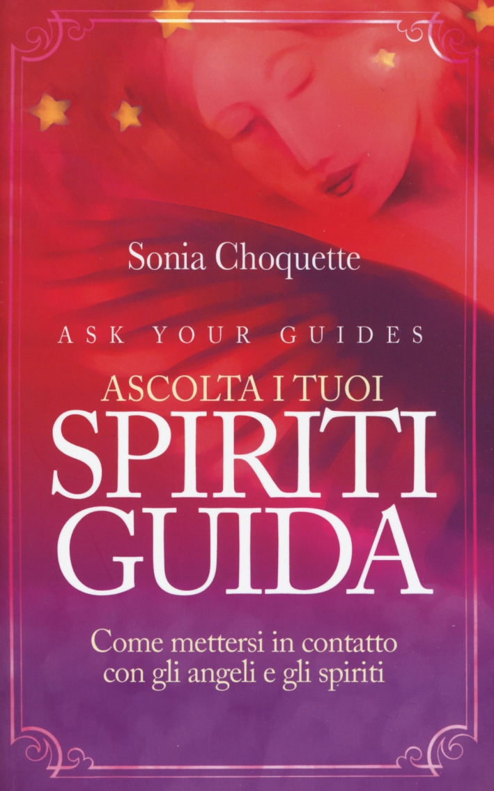 Ascolta i tuoi spiriti guida. Come mettersi in contatto con gli angeli e gli spiriti Ascolta i tuoi spiriti guida. Come mettersi in contatto con gli angeli e gli spiriti