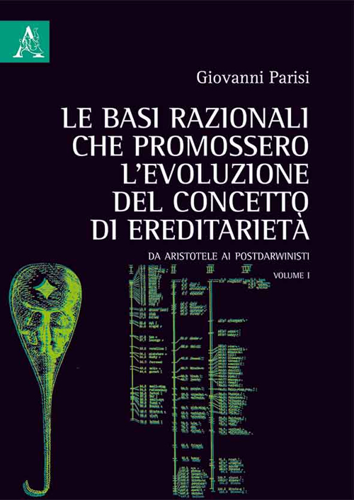 Le basi razionali che promossero l'evoluzione del concetto di ereditarietà. Da Aristotele ai postdarwinisti. Vol. 1 Le basi razionali che promossero l'evoluzione del concetto di ereditarietà. Da Aristotele ai postdarwinisti. Vol. 1