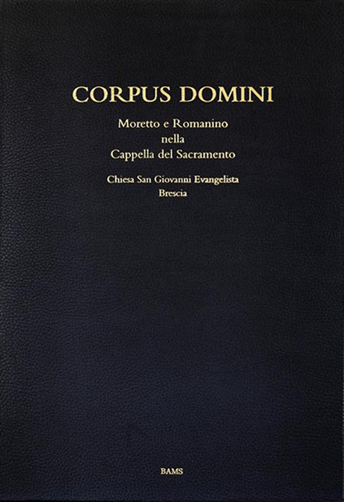 Corpus domini. Moretto e Romanino nella Cappella del Sacramento. Chiesa San Giovanni Evangelista, Brescia Corpus domini. Moretto e Romanino nella Cappella del Sacramento. Chiesa San Giovanni Evangelista, Brescia
