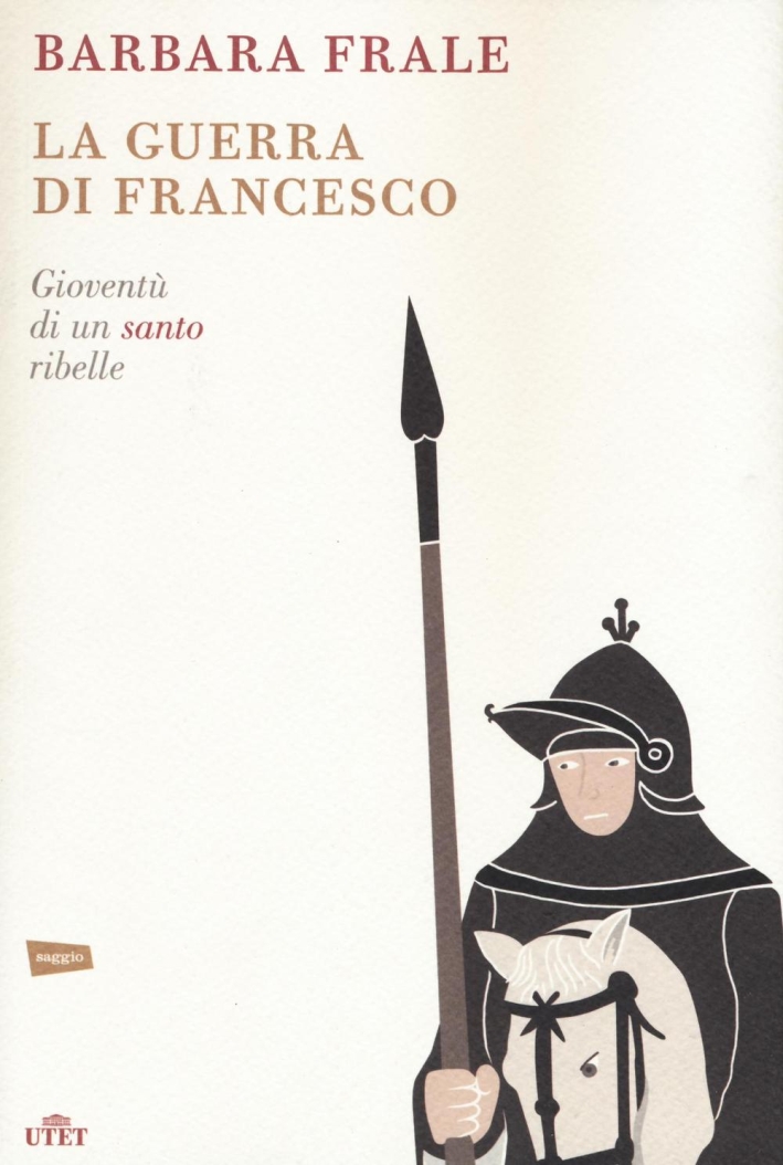 La guerra di Francesco. Gioventù di un santo ribelle La guerra di Francesco. Gioventù di un santo ribelle