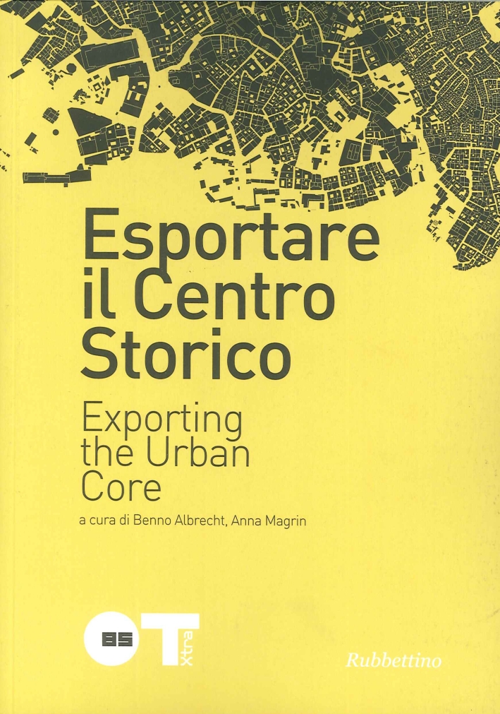 Esportare il Centro Storico. Exporting the Urban Core Esportare il Centro Storico. Exporting the Urban Core