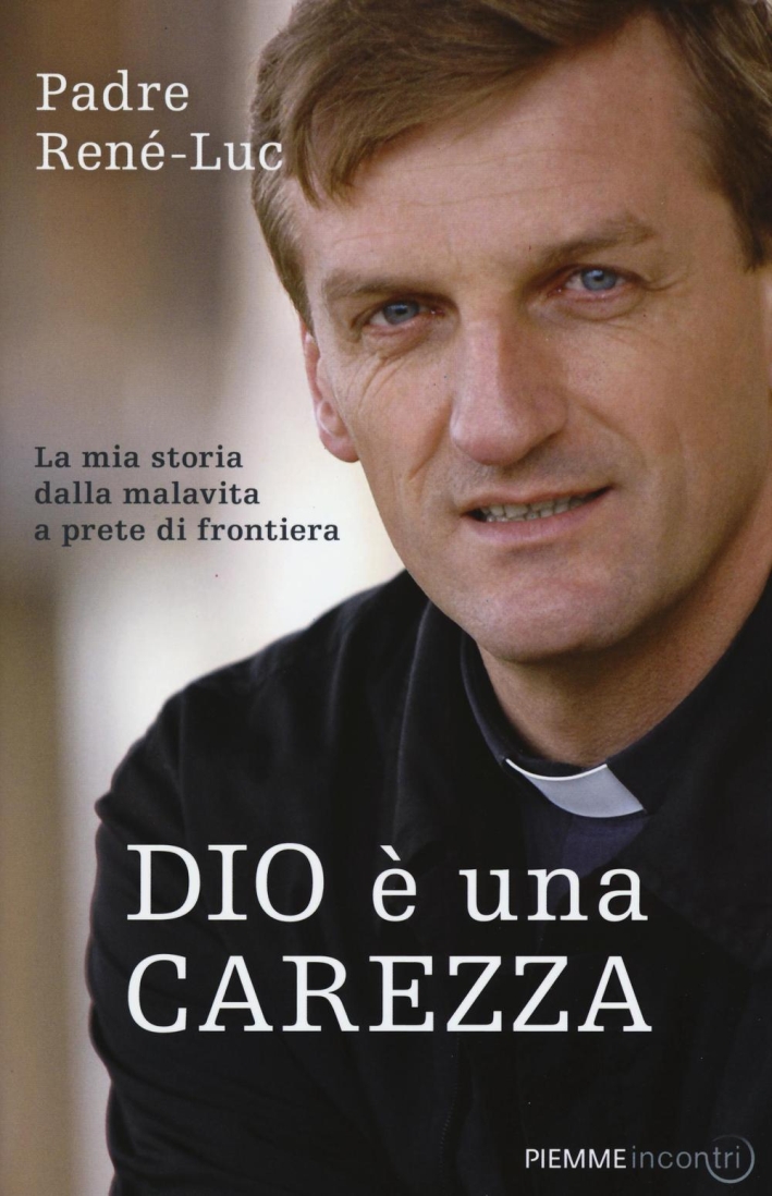 Dio è una carezza. La mia storia dalla malavita a prete di frontiera Dio è una carezza. La mia storia dalla malavita a prete di frontiera