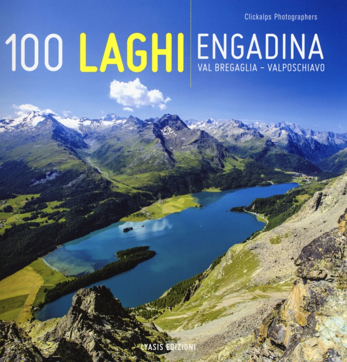 100 laghi. Engadina, Val Bregaglia, Valposchiavo. Ediz. italiana e tedesca 100 laghi. Engadina, Val Bregaglia, Valposchiavo. Ediz. italiana e tedesca