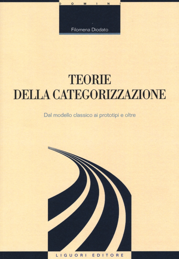 Teorie della categorizzazione. Dal modello classico ai prototipi e oltre Teorie della categorizzazione. Dal modello classico ai prototipi e oltre