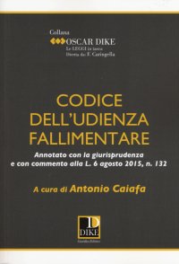 Codice dell'udienza fallimentare. Annotato con la giurisprudenza e con commento alla L. 6 agosto 2015, n. 132