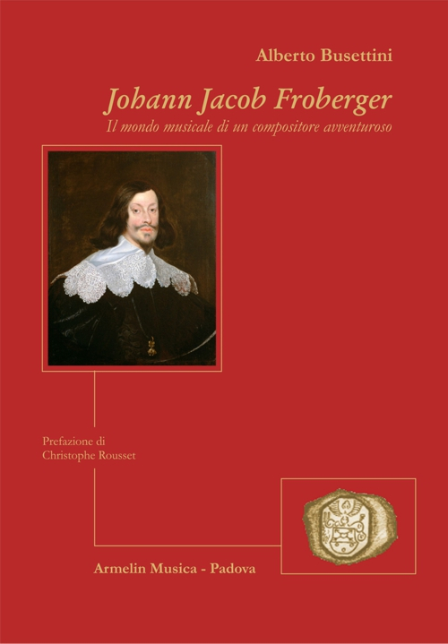 Johann Jacob Froberger. Il mondo musicale di un compositore avventuroso Johann Jacob Froberger. Il mondo musicale di un compositore avventuroso