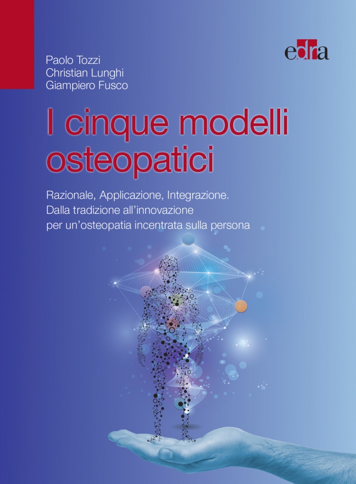I cinque modelli osteopatici. Razionale, applicazione, integrazione. Dalla tradizione all'innovazione per un'osteopatia incentrata sulla persona I cinque modelli osteopatici. Razionale, applicazione, integrazione. Dalla tradizione all'innovazione per un'osteopatia incentrata sulla persona