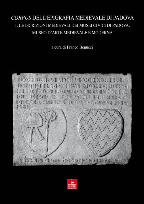Corpus dell'epigrafia medievale di Padova. Con CD-ROM. Vol. 1: Le iscrizioni medievali dei Musei Civici di Padova. Museo d'arte medievale e moderna Corpus dell'epigrafia medievale di Padova. Con CD-ROM. Vol. 1: Le iscrizioni medievali dei Musei Civici di Padova. Museo d'arte medievale e moderna
