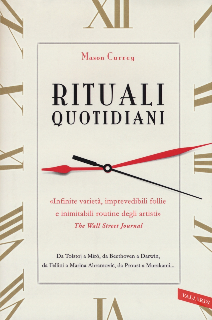 Rituali quotidiani. Da Tolstoj a Miró, da Beethoven a Darwin, da Fellini a Marina Abramovic, da Proust a Murakami Rituali quotidiani. Da Tolstoj a Miró, da Beethoven a Darwin, da Fellini a Marina Abramovic, da Proust a Murakami
