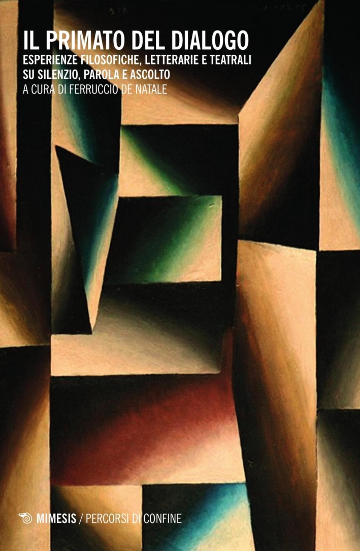Il primato del dialogo. Considerazioni filosofiche, letterarie e teatrali su silenzio, parola e ascolto Il primato del dialogo. Considerazioni filosofiche, letterarie e teatrali su silenzio, parola e ascolto